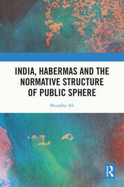 India, Habermas and the Normative Structure of Public Sphere book cover