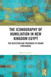 The Iconography of Humiliation in New Kingdom Egypt: The Depiction and Treatment of Bound Foreigners book cover