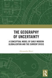 The Geography of Uncertainty: A Conceptual Model of Early Modern Globalization and the Current Crisis book cover