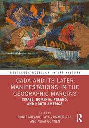 Dada and Its Later Manifestations in the Geographic Margins: Israel, Romania, Poland, and North America book cover