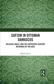 Sufism in Ottoman Damascus: Religion, Magic, and the Eighteenth-Century Networks of the Holy book cover