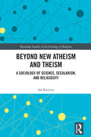 Beyond New Atheism and Theism: A Sociology of Science, Secularism, and Religiosity book cover