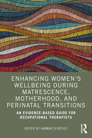 Enhancing Women’s Wellbeing During Matrescence, Motherhood, and Perinatal Transitions: An Evidence-based Guide for Occupational Therapists book cover