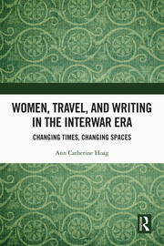 Women, Travel, and Writing in the Interwar Era: Changing Times, Changing Spaces book cover