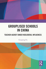 Grouplised Schools in China: Teacher Agency under Neoliberal Influences book cover