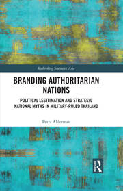 Branding Authoritarian Nations: Political Legitimation and Strategic National Myths in Military-Ruled Thailand book cover