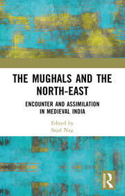 The Mughals and the North-East: Encounter and Assimilation in Medieval India book cover
