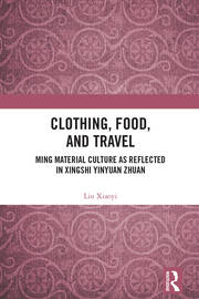 Clothing, Food, and Travel: Ming Material Culture as Reflected in Xingshi Yinyuan Zhuan book cover