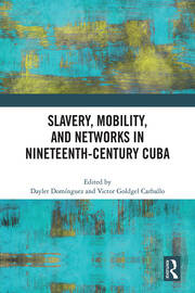 Slavery, Mobility, and Networks in Nineteenth-Century Cuba book cover