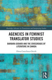Agencies in Feminist Translator Studies: Barbara Godard and the Crossroads of Literature in Canada book cover