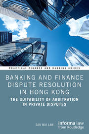 Banking and Finance Dispute Resolution in Hong Kong: The Suitability of Arbitration in Private Disputes book cover