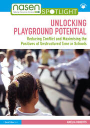 Unlocking Playground Potential: Reducing Conflict and Maximising the Positives of Unstructured Time in Schools book cover