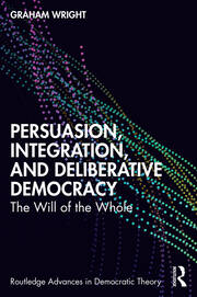 Persuasion, Integration, and Deliberative Democracy: The Will of the Whole book cover