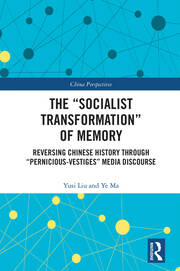 The “Socialist Transformation” of Memory: Reversing Chinese History through “Pernicious-Vestiges” Media Discourse book cover