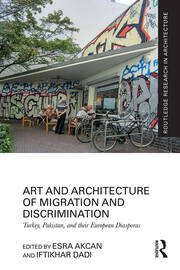 Art and Architecture of Migration and Discrimination: Turkey, Pakistan, and their European Diasporas book cover