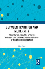 Between Tradition and Modernity: Study on the Symbiosis Between Monastic Education and School Education of the Dai in Xishuangbanna book cover