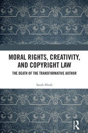Moral Rights, Creativity, and Copyright Law: The Death of the Transformative Author book cover