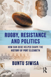 Rugby, Resistance and Politics: How Dan Qeqe Helped Shape the History of Port Elizabeth book cover