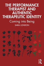 The Performance Therapist and Authentic Therapeutic Identity: Coming into Being book cover