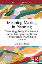 Meaning Making in Planning: Theorising ‘Policy Entitlement’ in the Emergence of Green Infrastructure Planning in Ireland book cover