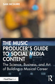 The Music Producer's Guide to Social Media Content: The Science, Business, and Art of Building a Musical Career book cover