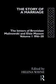 The Story of a Marriage - Vol 1: The letters of Bronislaw Malinowski and Elsie Masson. Vol I 1916-20 book cover