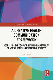 A Creative Health Communication Framework: Addressing the Compatibility and Marketability of Mental Health and Wellbeing Services book cover