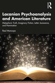 Lacanian Psychoanalysis and American Literature: Metaphoric Truth, Imaginary Fiction, Letter Jouissance, and Nomination book cover