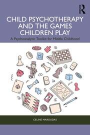 Child Psychotherapy and the Games Children Play: A Psychoanalytic Toolkit for Middle Childhood book cover