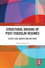 Structural Origins of Post-Yugoslav Regimes: Elites, Civil Society and the State book cover