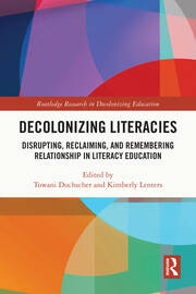Decolonizing Literacies: Disrupting, Reclaiming, and Remembering Relationship in Literacy Education book cover