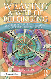 Weaving a Web of Belonging: Developing a Trauma-Informed Culture for All Children book cover