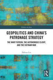 Geopolitics and China's Patronage Strategy: The Wary Patron, the Autonomous Client, and the Vietnam War book cover