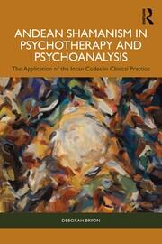 Andean Shamanism in Psychotherapy and Psychoanalysis: The Application of the Incan Codes in Clinical Practice book cover