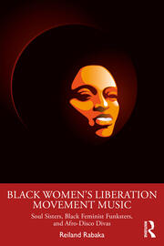 Black Women's Liberation Movement Music: Soul Sisters, Black Feminist Funksters, and Afro-Disco Divas book cover