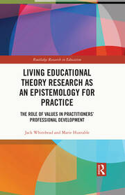 Living Educational Theory Research as an Epistemology for Practice: The Role of Values in Practitioners’ Professional Development book cover