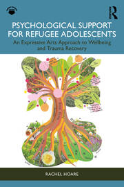 Psychological Support for Refugee Adolescents: An Expressive Arts Approach to Wellbeing and Trauma Recovery book cover