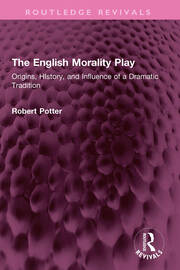 The English Morality Play: Origins, HIstory, and Influence of a Dramatic Tradition book cover