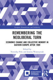 Remembering the Neoliberal Turn: Economic Change and Collective Memory in Eastern Europe after 1989 book cover