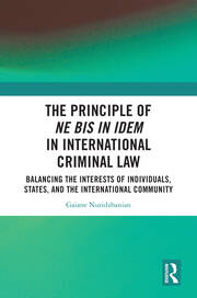 The Principle of ne bis in idem in International Criminal Law: Balancing the Interests of Individuals, States, and the International Community book cover