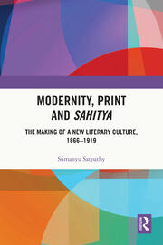 Modernity, Print and Sahitya: The Making of a New Literary Culture, 1866-1919 book cover