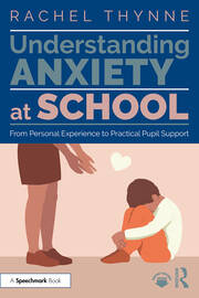 Understanding Anxiety at School: From Personal Experience to Practical Pupil Support book cover