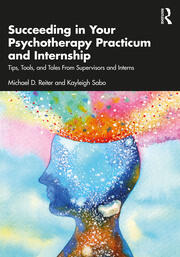 Succeeding in Your Psychotherapy Practicum and Internship: Tips, Tools, and Tales From Supervisors and Interns book cover