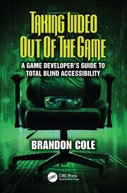 Taking Video Out of the Game: A Game Developer's Guide to Total Blind Accessibility book cover