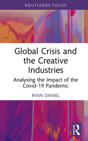 Global Crisis and the Creative Industries: Analysing the Impact of the Covid-19 Pandemic book cover