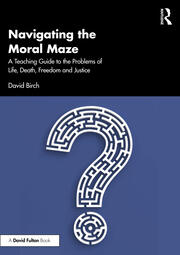Navigating the Moral Maze: A Teaching Guide to the Problems of Life, Death, Freedom and Justice book cover