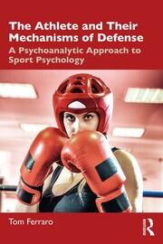The Athlete and Their Mechanisms of Defense: A Psychoanalytic Approach to Sport Psychology book cover
