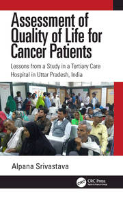 Assessment of Quality of Life for Cancer Patients: Lessons from a Study in a Tertiary Care Hospital in Uttar Pradesh, India book cover