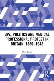 GPs, Politics and Medical Professional Protest in Britain, 1880–1948 book cover
