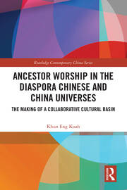 Ancestor Worship in the Diaspora Chinese and China Universes: The Making of a Collaborative Cultural Basin book cover
